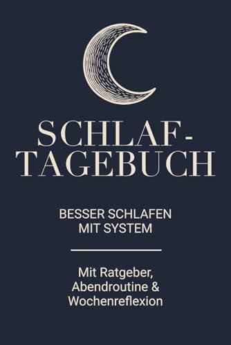 Schlaftagebuch – Besser schlafen mit System: Inklusive Ratgeber für gesunden Schlaf, Abendroutine und Wochenreflexion – Dein Begleiter für mehr...