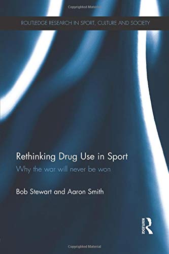 Rethinking Drug Use in Sport: Why the war will never be won (Routledge Research in Sport, Culture and Society)