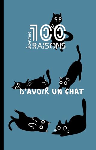 100 (bonnes) bonnes raisons d'avoir un chat - le guide ultime pour les amoureux (ou non) des chats : humour, conseils, référence et avantages d'une vie avec...
