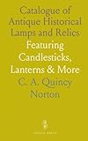  Catalogue of Antique Historical Lamps and Relics: Featuring Candlesticks, Lanterns & More