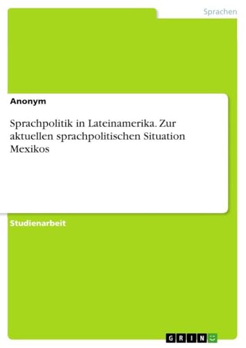 Sprachpolitik in Lateinamerika. Zur aktuellen sprachpolitischen Situation Mexikos (German Edition)