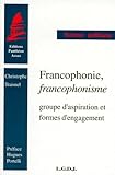  Francophonie, francophonisme. Groupe d\'aspiration et formes d\'engagement