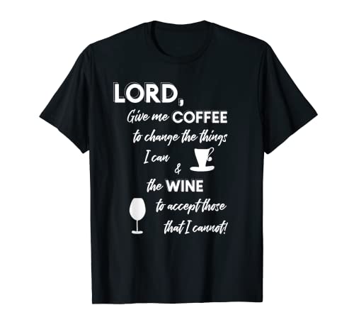 Lord Give Me Café & Vino Para Cambiar Cosas Camiseta