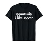 Apparently I Like Soccer, Soccer Season, Funny Game Day T-Shirt