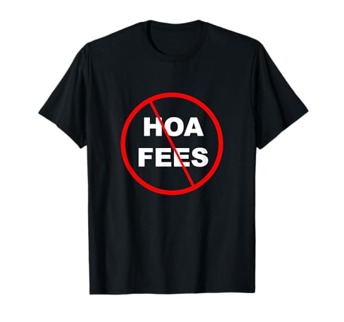 No HOA Fees Homeowners Association Real Estate House Condo T-Shirt