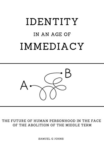 Identity in an Age of Immediacy: The Future of Personhood in the face of the Abolition of the Middle Term