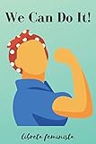  We Can Do It - Libreta Feminista: Regalo Feminismo  Diario para Mujeres Luchadoras  Cuaderno de Rayas Horizontales  Agenda de 120 páginas