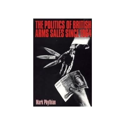 The Politics of British Arms Sales Since 1964: To Secure Our Rightful Share