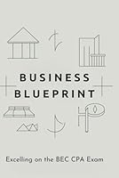 Business Blueprint: Excelling on the BEC CPA Exam B0F636L722 Book Cover