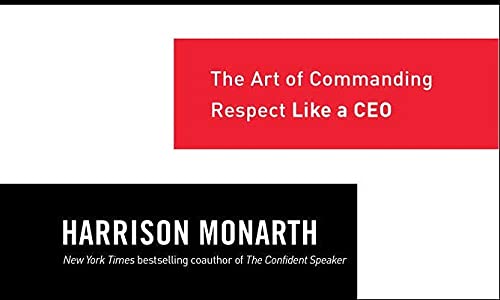 Executive Presence, Second Edition: The Art of Commanding Respect Like a CEO: The Art of Commanding