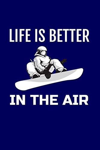 Life is Better in the Air: - A Blank, Lined, Snowboarding Journal or Notebook...