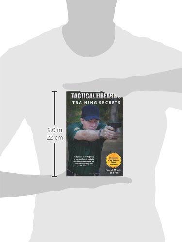 Tactical Firearms Training Secrets: That You Can Use in the Privacy of Your Own Home to Hardwire Elite Spec Ops Level Combat and Competition Shooting Skills Quickly and for Little to No Money