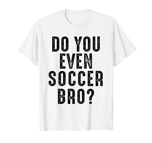 Do You Even Soccer Bro - Divertidos deportes de fútbol Camiseta