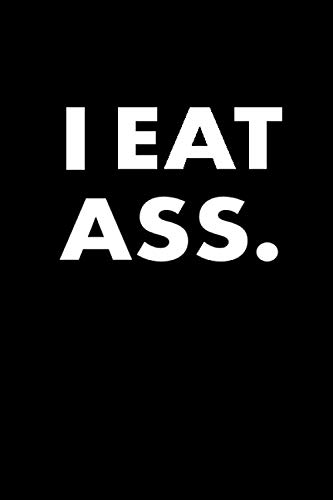 I Eat Ass.: 6x9 Funny Ruled Blank Lined Notebook. Gag Gifts For Men and Women, Secret Santa Gift, Gag Gifts for Adults, Funny White Elephant Gifts