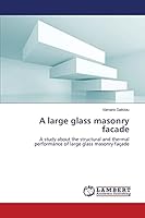 A large glass masonry facade: A study about the structural and thermal performance of large glass masonry façade 3659790559 Book Cover