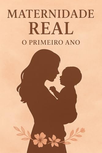 Maternidade Real: O Primeiro Ano : Um relato em primeira pessoa