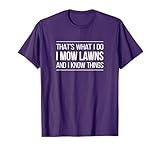 That's What I Do - I Mow Lawns And I Know Things - T-Shirt
