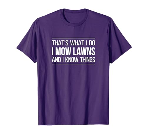 That's What I Do - I Mow Lawns And I Know Things - T-Shirt
