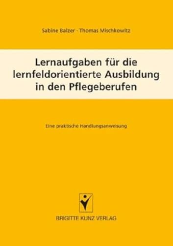 Lernaufgaben für die lernfeldorientierte Ausbildung in den Pflegeberufen: Eine praktische Handlungsanweisung