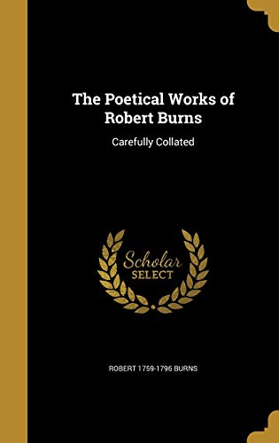 The Poetical Works of Robert Burns: Carefully Collated