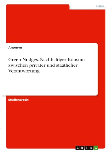 Green Nudges. Nachhaltiger Konsum zwischen privater und staatlicher Verantwortung (German Edition)