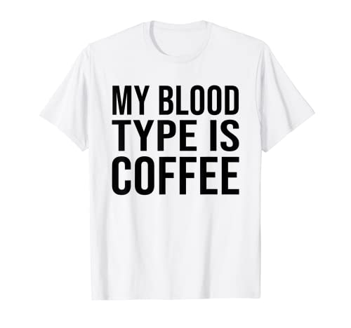 My Blood Type is Coffee – Funny Caffeine Lovers Joke / Gag Camiseta