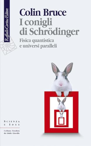 I conigli di Schrödinger. Fisica quantistica e universi paralleli