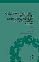 Women Writing Home, 1700-1920 Vol 6: Female Correspondence Across the British Empire 1138766100 Book Cover