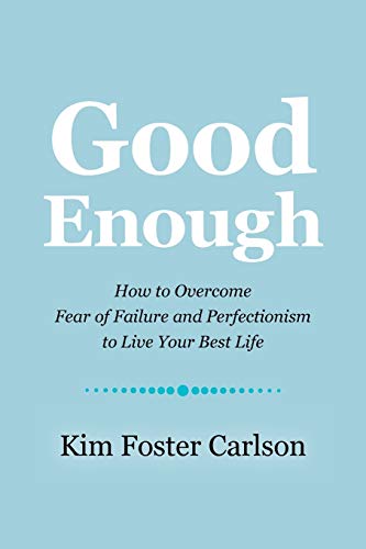 Good Enough: How To Overcome Fear Of Failure And Perfectionism To Live Your Best Life