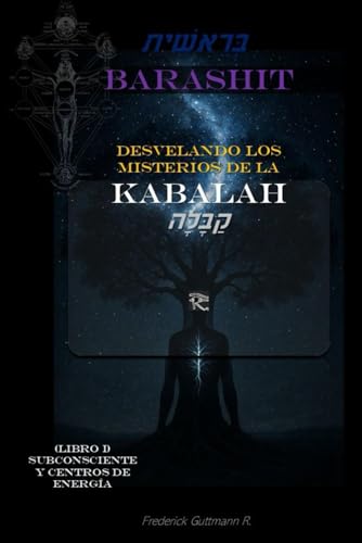 BARASHIT - Desvelando los Misterios de la Kabalah: Libro I: SUBCONSCIENTE Y CENTROS DE ENERGÍA BARASHIT - Desvelando los Misterios de la Kabalah: Libro I: SUBCONSCIENTE Y CENTROS DE ENERGÍA