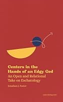 Centers in the Hands of an Edgy God: An Open and Relational Take on Eschatology (Micro Theology Series) 1968136266 Book Cover