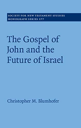 The Gospel of John and the Future of Israel (Society for New Testament Studies Monograph Series Book 177)