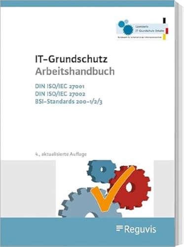 IT-Grundschutz Arbeitshandbuch: DIN ISO/IEC 27001, DIN ISO/IEC 27002; BSI-Standards 200-1/2/3