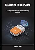  Mastering Flipper Zero: A Complete Manual for Wireless Security Auditing
