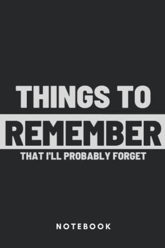 Things to Remember That I'll Probably Forget: Funny Notebook Journal Gift For Forgetful People, Personalized Notebook Birthday Gift For Forgetful Friend/ 6x9 ,120 Lined Pages