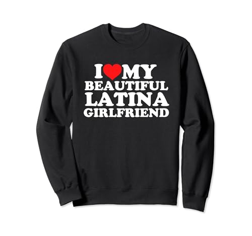 I Love My Beautiful Latina Girlfriend Sudadera