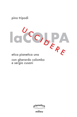 Uccidere La Colpa. Etica Pianetica Una Uccidere La Colpa. Etica Pianetica Una