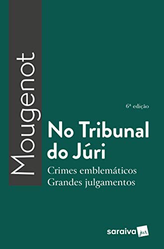 No Tribunal do Júri - 6ª Edição 2018: Crimes emblemáticos, grandes julgamentos