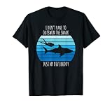 Je n'ai pas besoin de nager plus longtemps que le requin, juste mon pote de plongée T-Shirt