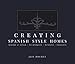 Creating Spanish Style Homes: Before & After €“ Techniques €“ Designs €“ Insights