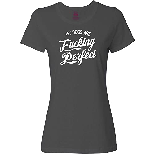 My Dogs are Fucking Perfect Women's t-Shirt, Charcoal, Medium