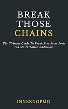 Paperback Break Those Chains: The Ultimate Guide To Break Free From Porn And Masturbation Addiction Book