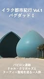 イラク都市紀行 Vol.1 バグダッドⅠ: バビロン遺跡 ドゥル・クリガルズとスーフィー聖地を巡る一人旅 192ヵ国を旅したソロトラベラー：250都市の記録 (Solo Female Traveler)