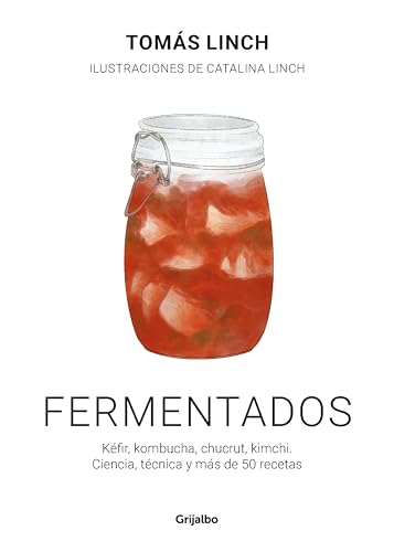 Fermentados: Kéfir, kombucha, chucrut, kimchi. Ciencia, técnica y más de 50 recetas