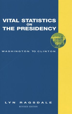 Vital Statistics on the Presidency: Washington to Clinton: Ragsdale ...