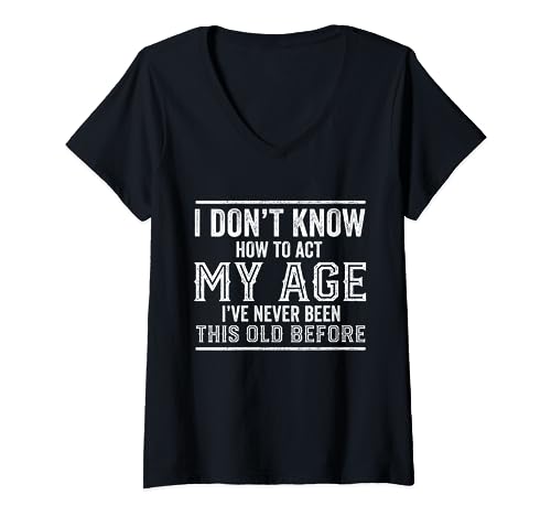I Don't Know How To Act My Age Funny Birthday Cita Envejecimiento Camiseta Cuello V