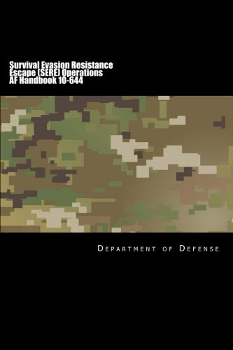 Survival Evasion Resistance Escape (SERE) Operations AF Handbook 10-644: 2017 Full Color Part 1