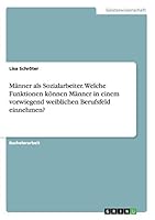 Männer als Sozialarbeiter. Welche Funktionen können Männer in einem vorwiegend weiblichen Berufsfeld einnehmen? 3668016534 Book Cover