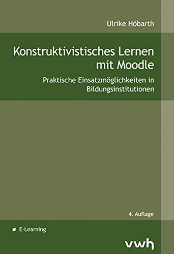 Preisvergleich Produktbild Konstruktivistisches Lernen mit Moodle: Praktische Einsatzmöglichkeiten in Bildungsinstitutionen
