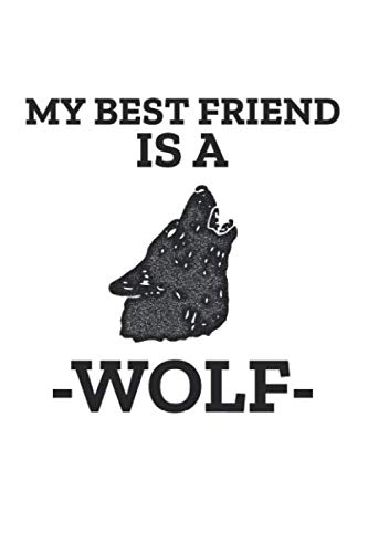 My Best Friend Is a Wolf: 6x9 Journal for Writing Down Daily Habits, Diary, Notebook (Wolf Themed Book)